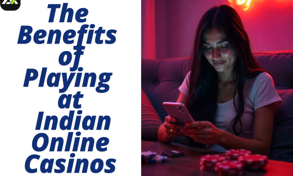 The Benefits of Playing at Indian Online Casinos