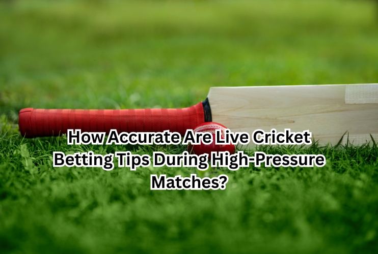 How Accurate Are Live Cricket Betting Tips During High-Pressure Matches